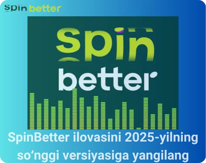SpinBetter ilovasini 2025-yilning soʻnggi versiyasiga yangilang